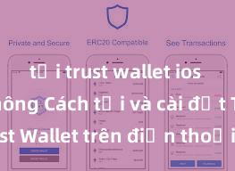 tải trust wallet ios nhanh không Cách tải và cài đặt Trust Wallet trên điện thoại tại Việt Nam