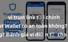 ví trust link tải chính thức Trust Wallet có an toàn không? Đánh giá ví điện tử cho người Việt