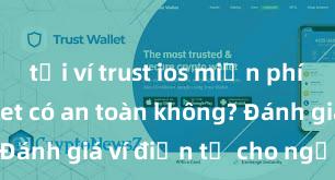 tải ví trust ios miễn phí Trust Wallet có an toàn không? Đánh giá ví điện tử cho người Việt