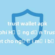 trust wallet apk miễn phí Hướng dẫn Trust Wallet cho người mới bắt đầu tại Việt Nam