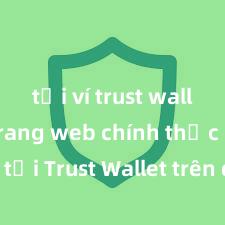 tải ví trust wallet từ trang web chính thức Cách tải Trust Wallet trên điện thoại Android tại Việt Nam