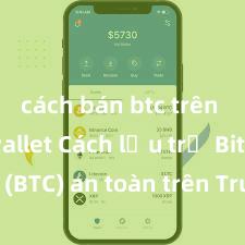 cách bán btc trên trust wallet Cách lưu trữ Bitcoin (BTC) an toàn trên Trust Wallet tại Việt Nam