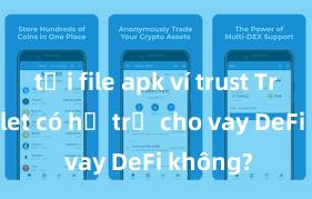 tải file apk ví trust Trust Wallet có hỗ trợ cho vay DeFi không?