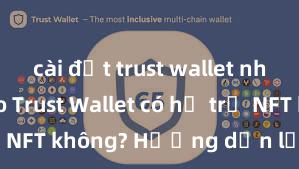 cài đặt trust wallet như thế nào Trust Wallet có hỗ trợ NFT không? Hướng dẫn lưu trữ NFT