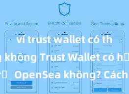 ví trust wallet có thể staking không Trust Wallet có hỗ trợ OpenSea không? Cách giao dịch NFT